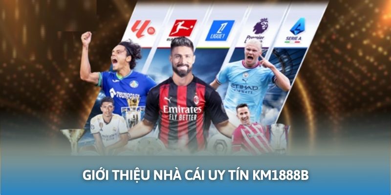 KM1888B là nhà cái uy tín được ưa chuộng trong năm 2025