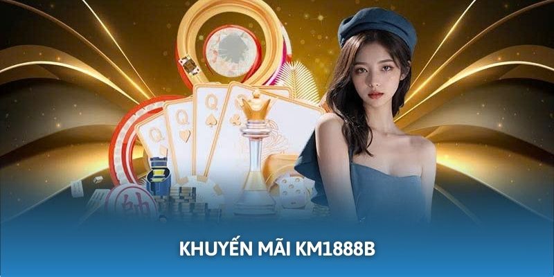 Nhà cái KM1888B cung cấp các chương trình khuyến mãi hấp dẫn cho khách hàng
